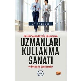 Günlük Yaşamda ve İş Dünyasında Uzmanları Kullanma Sanatı ve Öykülerle Uygulamalar Nobel Bilimsel Eserler