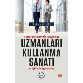 Günlük Yaşamda ve İş Dünyasında Uzmanları Kullanma Sanatı ve Öykülerle Uygulamalar Nobel Bilimsel Eserler