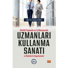 Günlük Yaşamda ve İş Dünyasında Uzmanları Kullanma Sanatı ve Öykülerle Uygulamalar Nobel Bilimsel Eserler