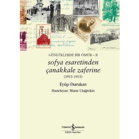 Günlüklerde Bir Ömür 2 - Sofya Esaretinden Çanakkale Zaferine 1913-1915 - Eyüp Durukan