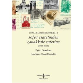 Günlüklerde Bir Ömür 2 - Sofya Esaretinden Çanakkale Zaferine 1913-1915 - Eyüp Durukan