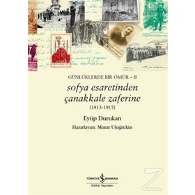 Günlüklerde Bir Ömür 2 - Sofya Esaretinden Çanakkale Zaferine 1913-1915 - Eyüp Durukan