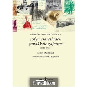 Günlüklerde Bir Ömür 2 - Sofya Esaretinden Çanakkale Zaferine 1913-1915 - Eyüp Durukan