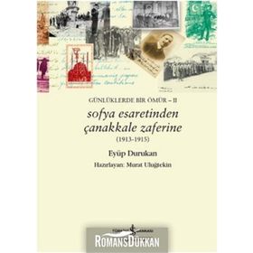 Günlüklerde Bir Ömür 2 - Sofya Esaretinden Çanakkale Zaferine 1913-1915 - Eyüp Durukan