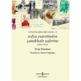 Günlüklerde Bir Ömür 2 - Sofya Esaretinden Çanakkale Zaferine 1913-1915 - Eyüp Durukan
