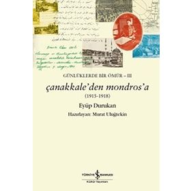 Günlüklerde Bir Ömür 3 - Çanakkale’den Mondros’a 1915-1918 - Eyüp Durukan