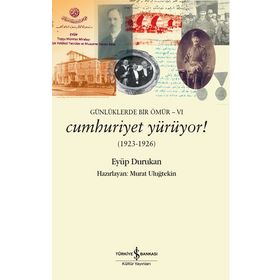 Günlüklerde Bir Ömür VI - Cumhuriyet Yürüyor! - Eyüp Durukan