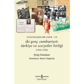 Günlüklerde Bir Ömür VII İki Genç Cumhuriyet: 1926-1928 Türkiye ve Sovyetler Birliği İş Bankası Kültür Yayınları
