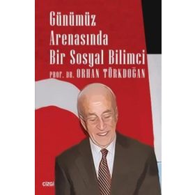 Günümüz Arenasında Bir Sosyal Bilimci - Orhan Türkdoğan