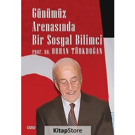Günümüz Arenasında Bir Sosyal Bilimci - Orhan Türkdoğan