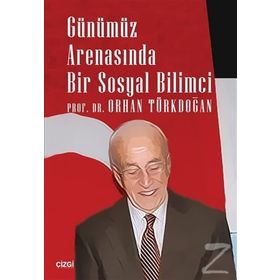 Günümüz Arenasında Bir Sosyal Bilimci - Orhan Türkdoğan