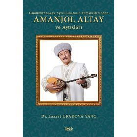 Günümüz Kazak Aytıs Sanatının Temsilcilerinden Amanjol Altay ve Aytısları - Lazzat Urakova Yanç
