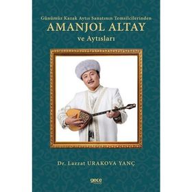 Günümüz Kazak Aytıs Sanatının Temsilcilerinden Amanjol Altay ve Aytısları - Lazzat Urakova Yanç