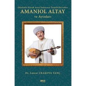 Günümüz Kazak Aytıs Sanatının Temsilcilerinden Amanjol Altay ve Aytısları - Lazzat Urakova Yanç