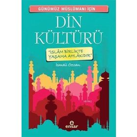 Günümüz Müslümanı İçin Din Kültürü - İsmail Özcan