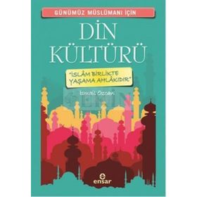 Günümüz Müslümanı İçin Din Kültürü - İsmail Özcan