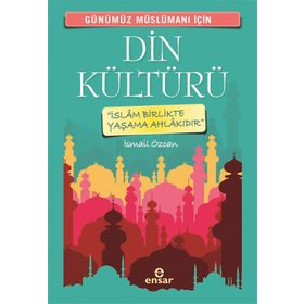 Günümüz Müslümanı İçin Din Kültürü - İsmail Özcan