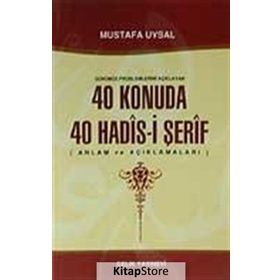 Günümüz Problemlerini Açıklayan 40 Konuda 40 Hadis-i Şerif - Mustafa Uysal