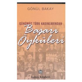 GÜNÜMÜZ TÜRK KADINLARINDAN BAŞARI ÖYKÜLERİ - GÖNÜL BAKAY