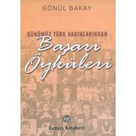 GÜNÜMÜZ TÜRK KADINLARINDAN BAŞARI ÖYKÜLERİ - GÖNÜL BAKAY