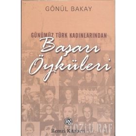 GÜNÜMÜZ TÜRK KADINLARINDAN BAŞARI ÖYKÜLERİ - GÖNÜL BAKAY