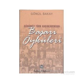 GÜNÜMÜZ TÜRK KADINLARINDAN BAŞARI ÖYKÜLERİ - GÖNÜL BAKAY
