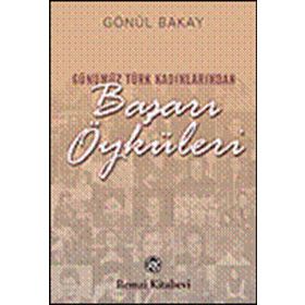 GÜNÜMÜZ TÜRK KADINLARINDAN BAŞARI ÖYKÜLERİ - GÖNÜL BAKAY
