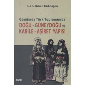 GÜNÜMÜZ TÜRK TOPLUMUNDA DOĞU GÜNEYDOĞU VE KABILE AŞIRET YAPISI - ORHAN TÜRKDOĞAN