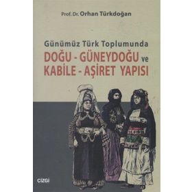 GÜNÜMÜZ TÜRK TOPLUMUNDA DOĞU GÜNEYDOĞU VE KABILE AŞIRET YAPISI - ORHAN TÜRKDOĞAN