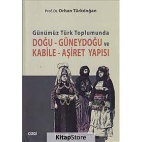 GÜNÜMÜZ TÜRK TOPLUMUNDA DOĞU GÜNEYDOĞU VE KABILE AŞIRET YAPISI - ORHAN TÜRKDOĞAN