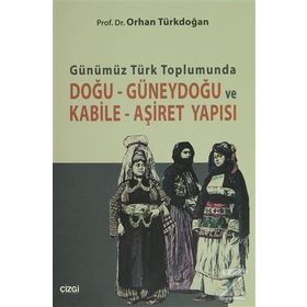 GÜNÜMÜZ TÜRK TOPLUMUNDA DOĞU GÜNEYDOĞU VE KABILE AŞIRET YAPISI - ORHAN TÜRKDOĞAN