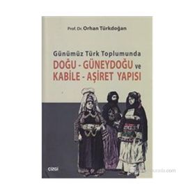 GÜNÜMÜZ TÜRK TOPLUMUNDA DOĞU GÜNEYDOĞU VE KABILE AŞIRET YAPISI - ORHAN TÜRKDOĞAN