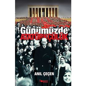 GÜNÜMÜZDE ATATÜRKÇÜLÜK - ANIL ÇEÇEN