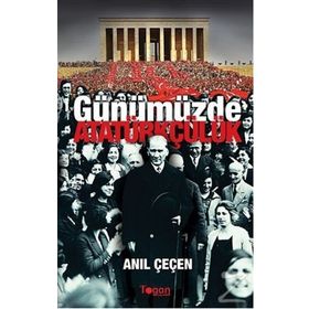 GÜNÜMÜZDE ATATÜRKÇÜLÜK - ANIL ÇEÇEN