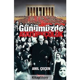 GÜNÜMÜZDE ATATÜRKÇÜLÜK - ANIL ÇEÇEN