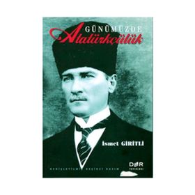 GÜNÜMÜZDE ATATÜRKÇÜLÜK - İSMET GIRITLI