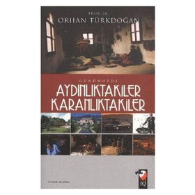 GÜNÜMÜZDE AYDINLIKTAKİLER KARANLIKTAKİLER - ORHAN TÜRKDOĞAN