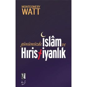 GÜNÜMÜZDE İSLÂM VE HIRİSTİYANLIK - W. MONTGOMERY WATT
