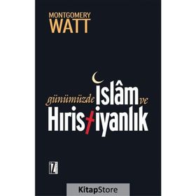 GÜNÜMÜZDE İSLÂM VE HIRİSTİYANLIK - W. MONTGOMERY WATT