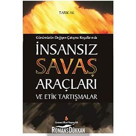 Günümüzün Değişen Çatışma Koşullarında İnsansız Savaş Araçları ve Etik Tartışmalar - Tarık Ak