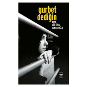 Gurbet Dediğin... - Ayşe Göktürk Tunceroğlu