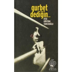 Gurbet Dediğin... - Ayşe Göktürk Tunceroğlu
