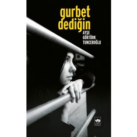 Gurbet Dediğin... - Ayşe Göktürk Tunceroğlu