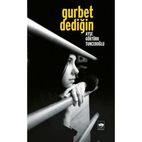 Gurbet Dediğin... - Ayşe Göktürk Tunceroğlu