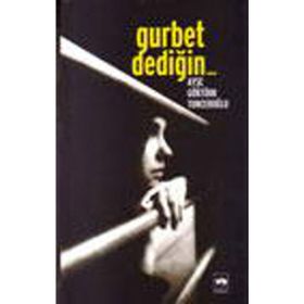 Gurbet Dediğin... - Ayşe Göktürk Tunceroğlu