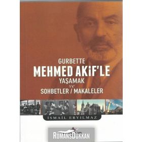 Gurbette Mehmet Akif'le Yaşamak ve Sohbetler - Makaleler - İsmail Eryılmaz