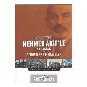 Gurbette Mehmet Akif'le Yaşamak ve Sohbetler - Makaleler - İsmail Eryılmaz
