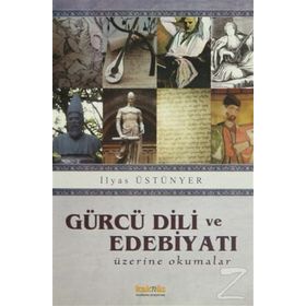 GÜRCÜ DILI VE EDEBİYATI ÜZERİNE OKUMALAR - İLYAS ÜSTÜNYER