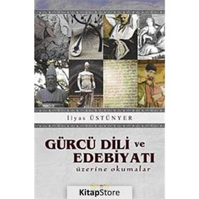 GÜRCÜ DILI VE EDEBİYATI ÜZERİNE OKUMALAR - İLYAS ÜSTÜNYER