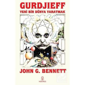 Gurdjieff Yeni Bir Dünya Yaratmak John G. Bennett